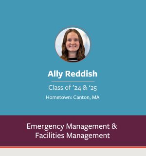 Profile image of Ally Reddish with text stating graduation years ’24 and ’25, hometown Canton, MA, field of study: Emergency Management & Facilities Management, and highlighting her as a future Alumni.